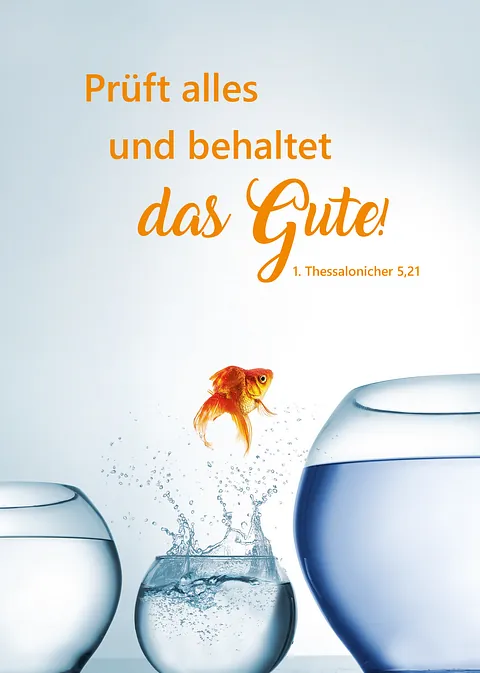 Prüfet alles und behaltet das Gute. 1. Thessalonicher 5,21